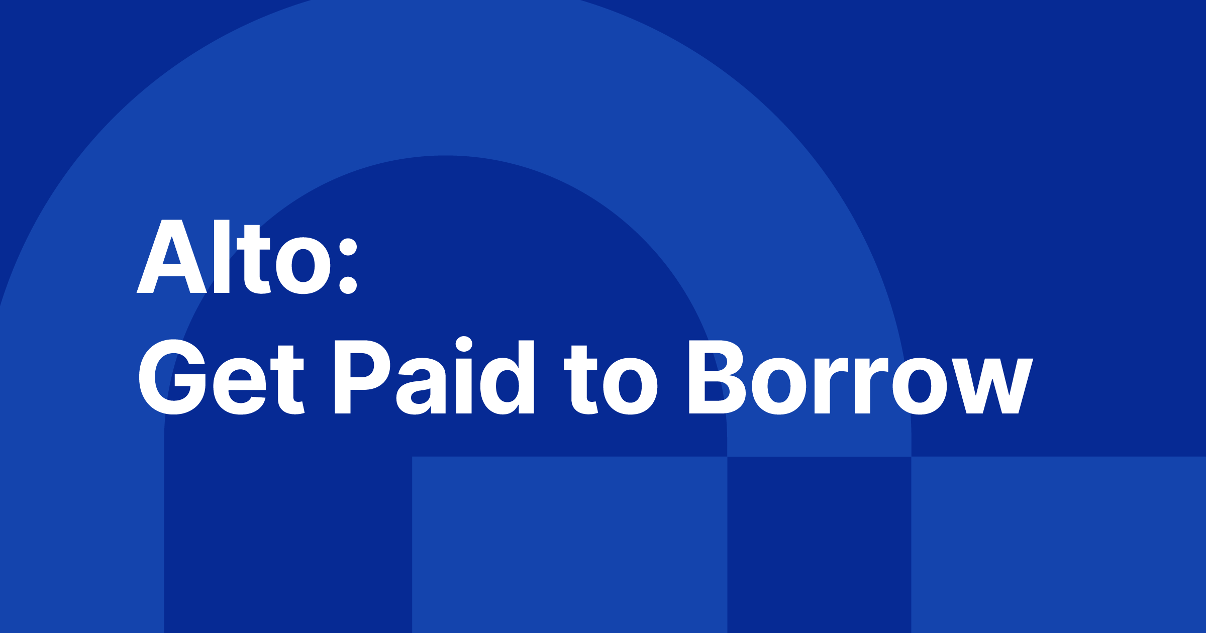 Introducing Alto: Get Paid to Borrow